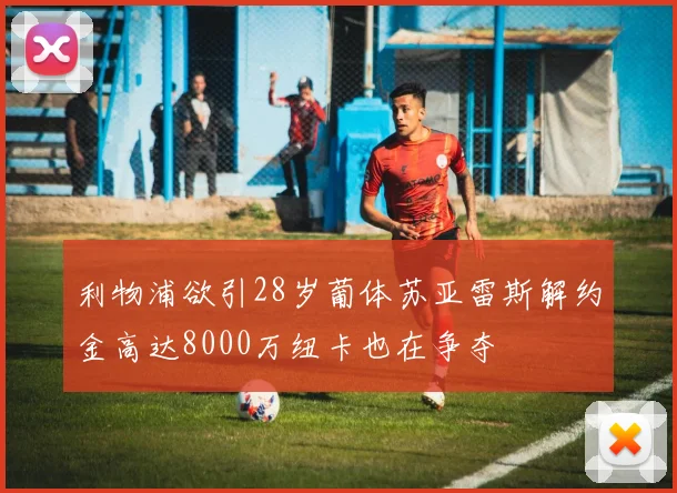 利物浦欲引28岁葡体苏亚雷斯解约金高达8000万纽卡也在争夺