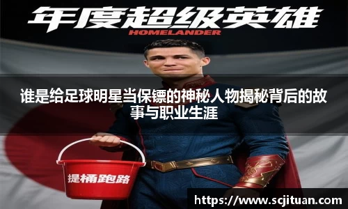 谁是给足球明星当保镖的神秘人物揭秘背后的故事与职业生涯