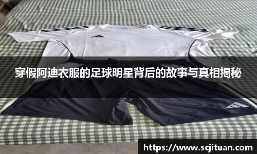 穿假阿迪衣服的足球明星背后的故事与真相揭秘