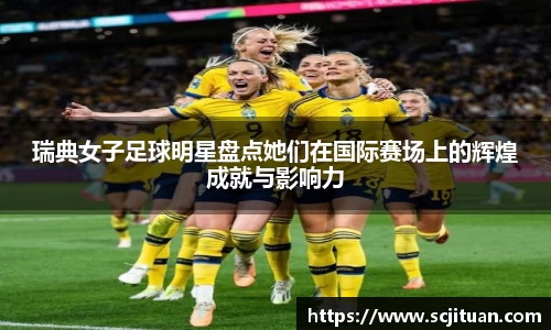 瑞典女子足球明星盘点她们在国际赛场上的辉煌成就与影响力