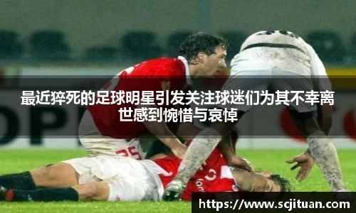 最近猝死的足球明星引发关注球迷们为其不幸离世感到惋惜与哀悼